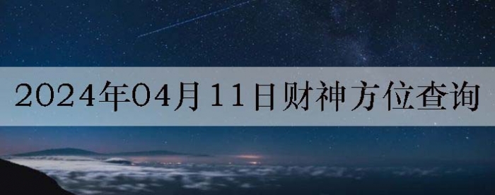 2024年4月11日财神方位查询来啦