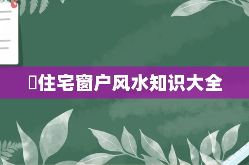 厨房方位风水知识大全|全面的大门风水知识