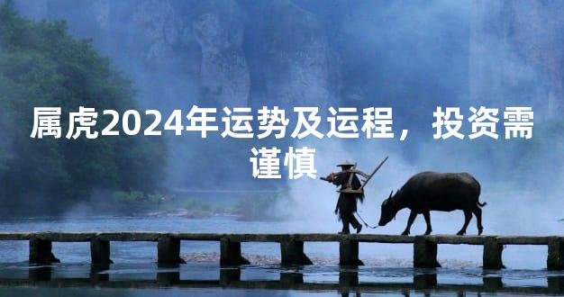 属虎的人2024年运程|虎2024年运势运程，投资需谨慎