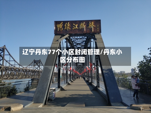 辽宁丹东77个小区封闭管理/丹东小区分布图-第3张图片