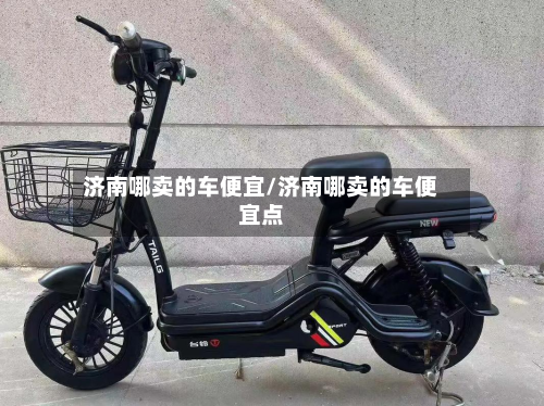 济南哪卖的车便宜/济南哪卖的车便宜点