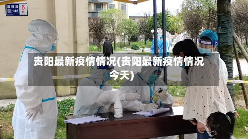 贵阳最新疫情情况(贵阳最新疫情情况今天)