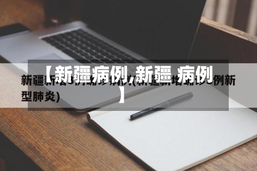 【新疆病例,新疆 病例】