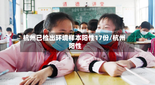 杭州已检出环境样本阳性17份/杭州 阳性