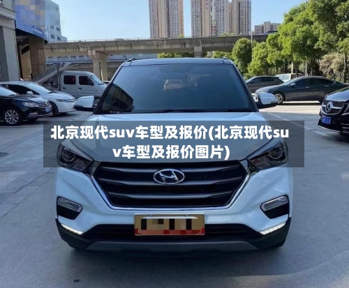 北京现代suv车型及报价(北京现代suv车型及报价图片)