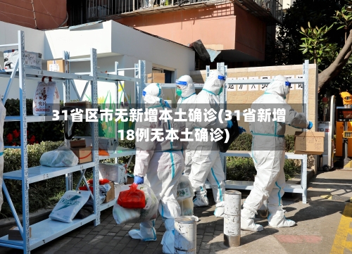 31省区市无新增本土确诊(31省新增18例无本土确诊)-第2张图片