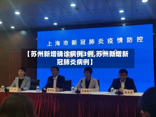 【苏州新增确诊病例3例,苏州新增新冠肺炎病例】