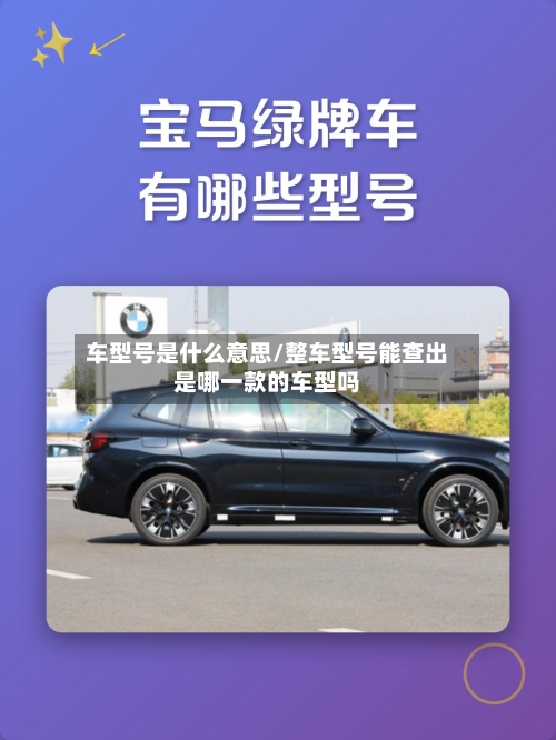 车型号是什么意思/整车型号能查出是哪一款的车型吗-第2张图片