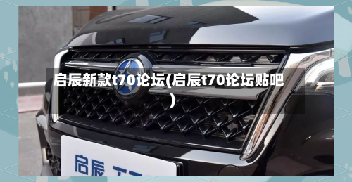 启辰新款t70论坛(启辰t70论坛贴吧)-第3张图片