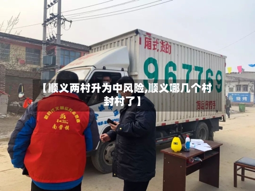 【顺义两村升为中风险,顺义哪几个村封村了】