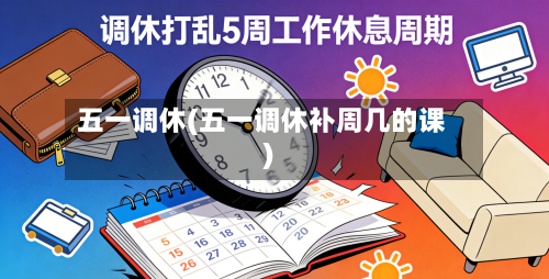 五一调休(五一调休补周几的课)