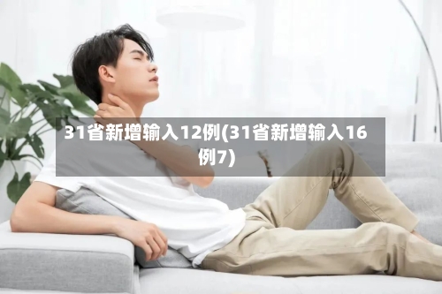 31省新增输入12例(31省新增输入16例7)-第3张图片