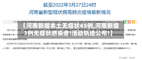 【河南新增本土无症状45例,河南新增1例无症状感染者!活动轨迹公布!】