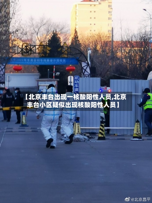 【北京丰台出现一核酸阳性人员,北京丰台小区疑似出现核酸阳性人员】-第2张图片