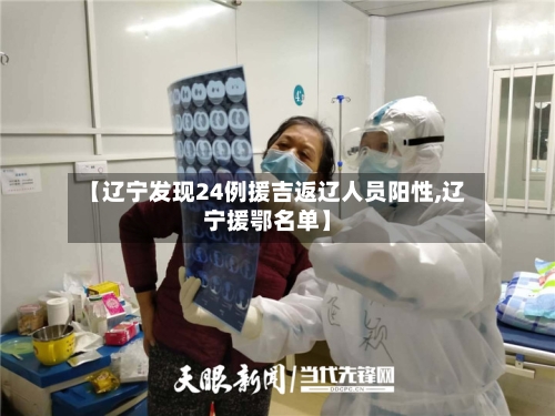【辽宁发现24例援吉返辽人员阳性,辽宁援鄂名单】-第3张图片