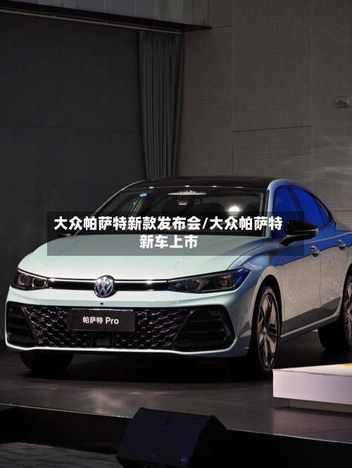 大众帕萨特新款发布会/大众帕萨特新车上市-第3张图片