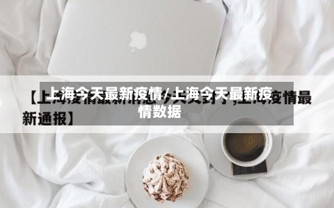 上海今天最新疫情/上海今天最新疫情数据