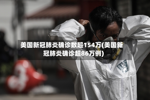 美国新冠肺炎确诊数超154万(美国新冠肺炎确诊超86万例)-第3张图片