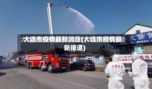 大连市疫情最新消息(大连市疫情最新报道)