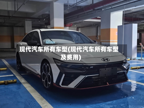 现代汽车所有车型(现代汽车所有车型及费用)