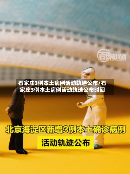 石家庄3例本土病例活动轨迹公布/石家庄3例本土病例活动轨迹公布时间