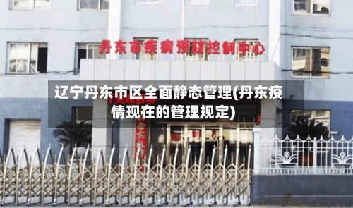 辽宁丹东市区全面静态管理(丹东疫情现在的管理规定)-第3张图片