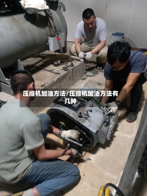 压缩机加油方法/压缩机加油方法有几种-第2张图片