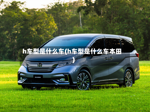 h车型是什么车(h车型是什么车本田)