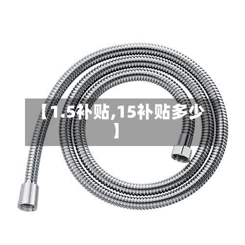 【1.5补贴,15补贴多少】-第3张图片