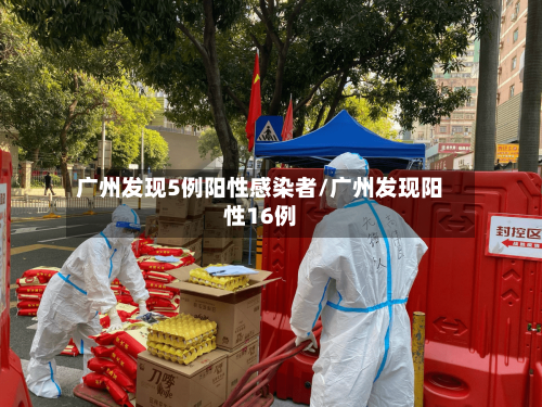 广州发现5例阳性感染者/广州发现阳性16例