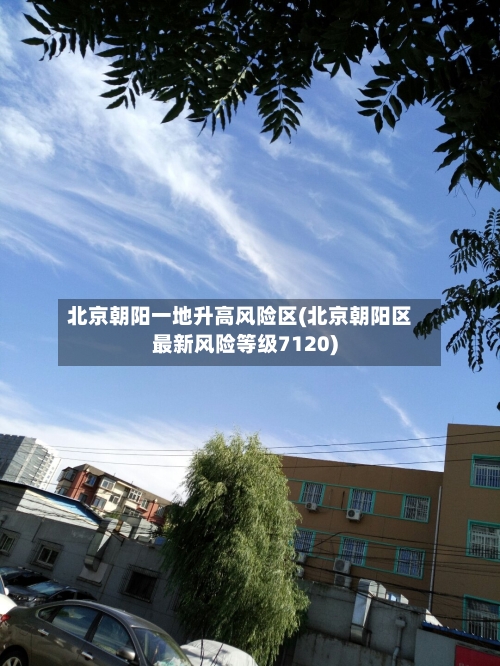 北京朝阳一地升高风险区(北京朝阳区最新风险等级7120)-第2张图片