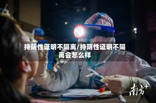 持阴性证明不隔离/持阴性证明不隔离会怎么样-第2张图片