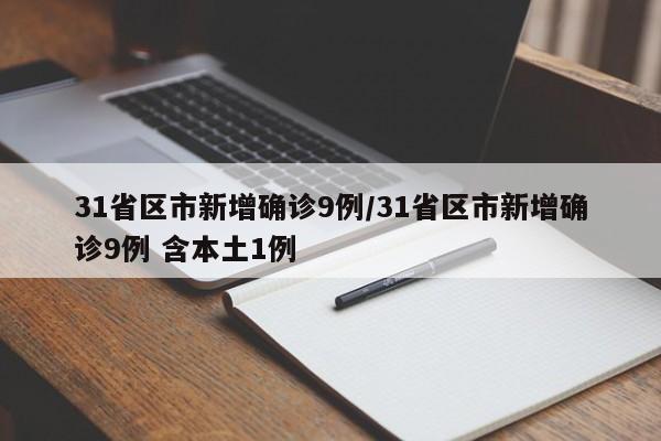 31省区市新增确诊9例/31省区市新增确诊9例 含本土1例