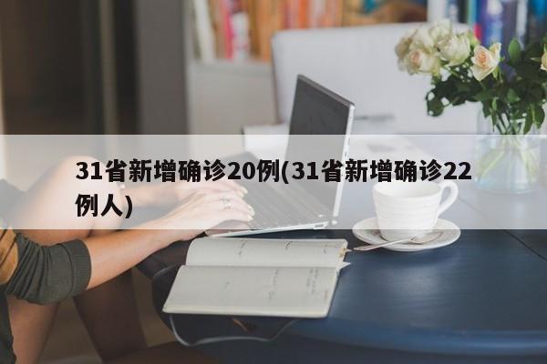 31省新增确诊20例(31省新增确诊22例人)